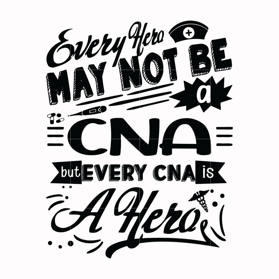 Every hero may not be a cna but every cna is a hero svg, png, dxf, eps digital file TD2707207