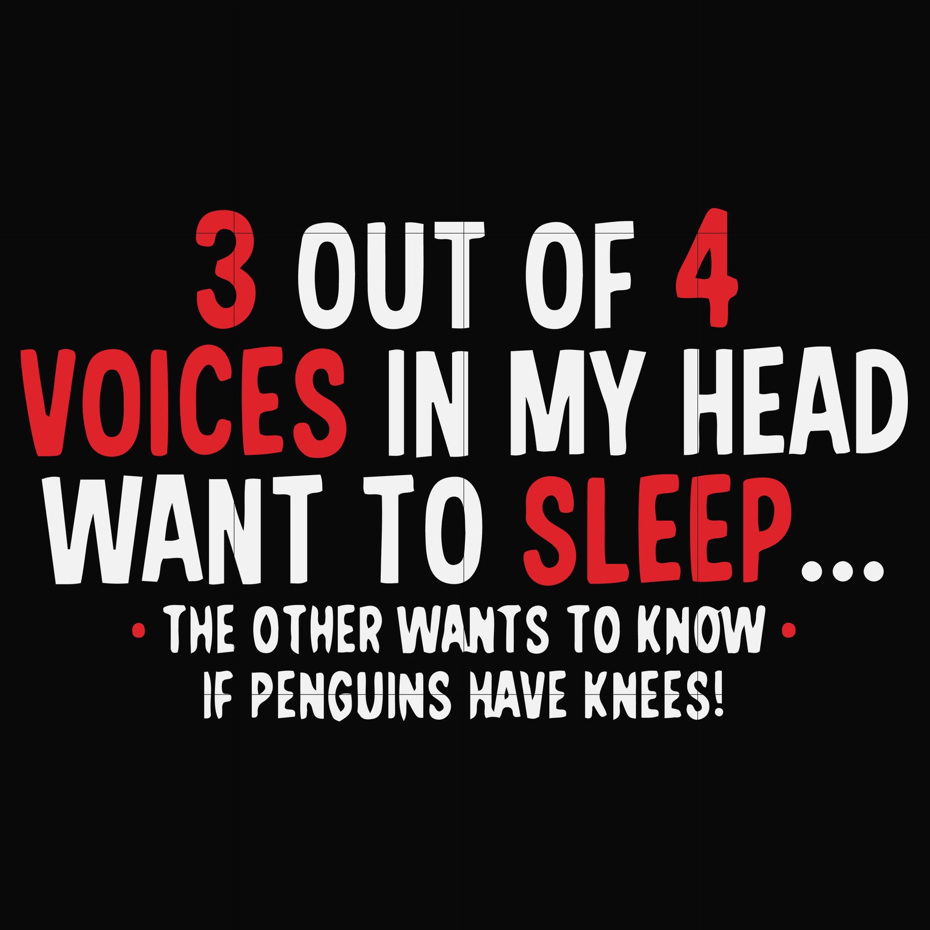 3 out of 4 voices in my head want to sleep the other wants to know if penguins have knees svg, png, dxf, eps file FN000631