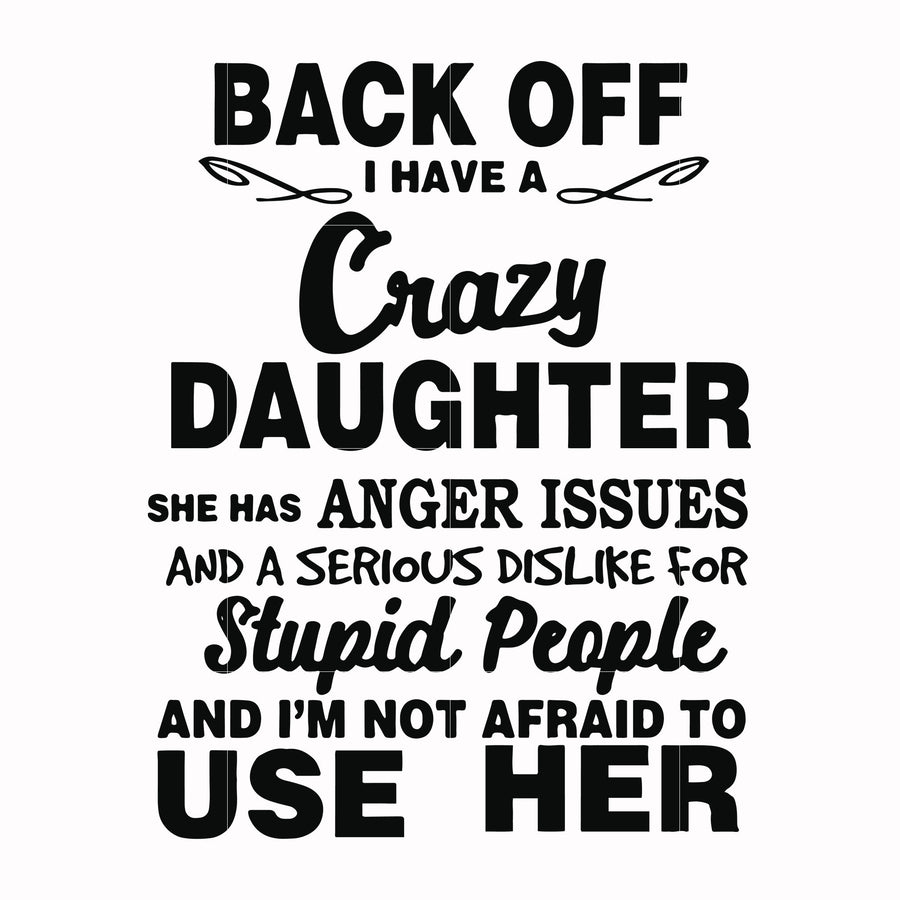 Back off I have a crazy daughter she has anger issues and a serious dislike for stupid people and I'm not afraid to use her svg, png, dxf, eps file FN00088