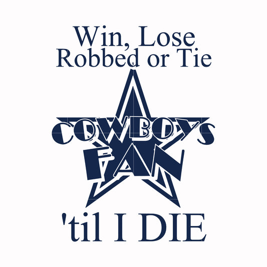 Win, lose Cowboys fan 'til I die, svg, png, dxf, eps file NFL0000114