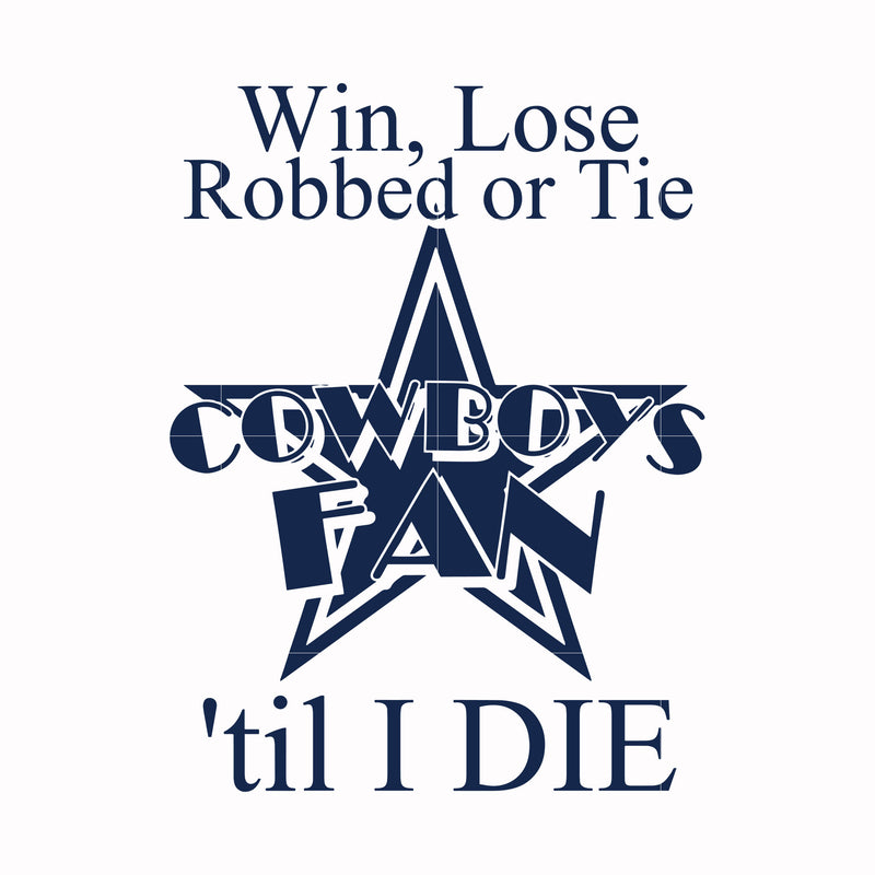 Win, lose Cowboys fan 'til I die, svg, png, dxf, eps file NFL0000114