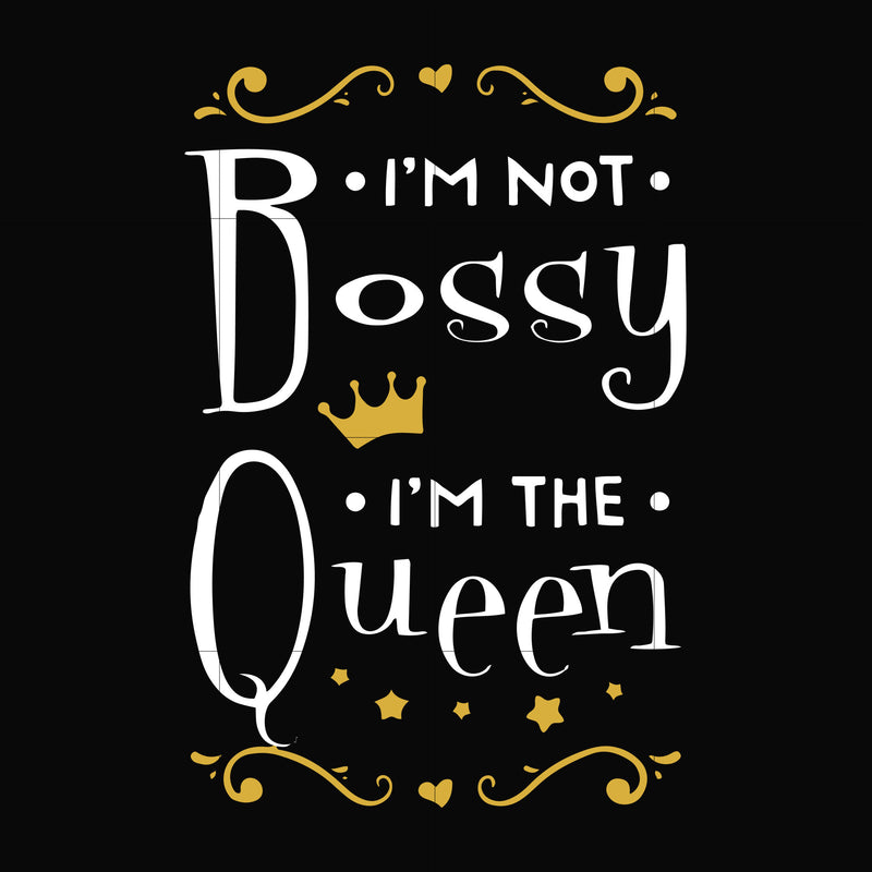 I'm not bossy I'm the queen svg, png, dxf, eps file FN000510