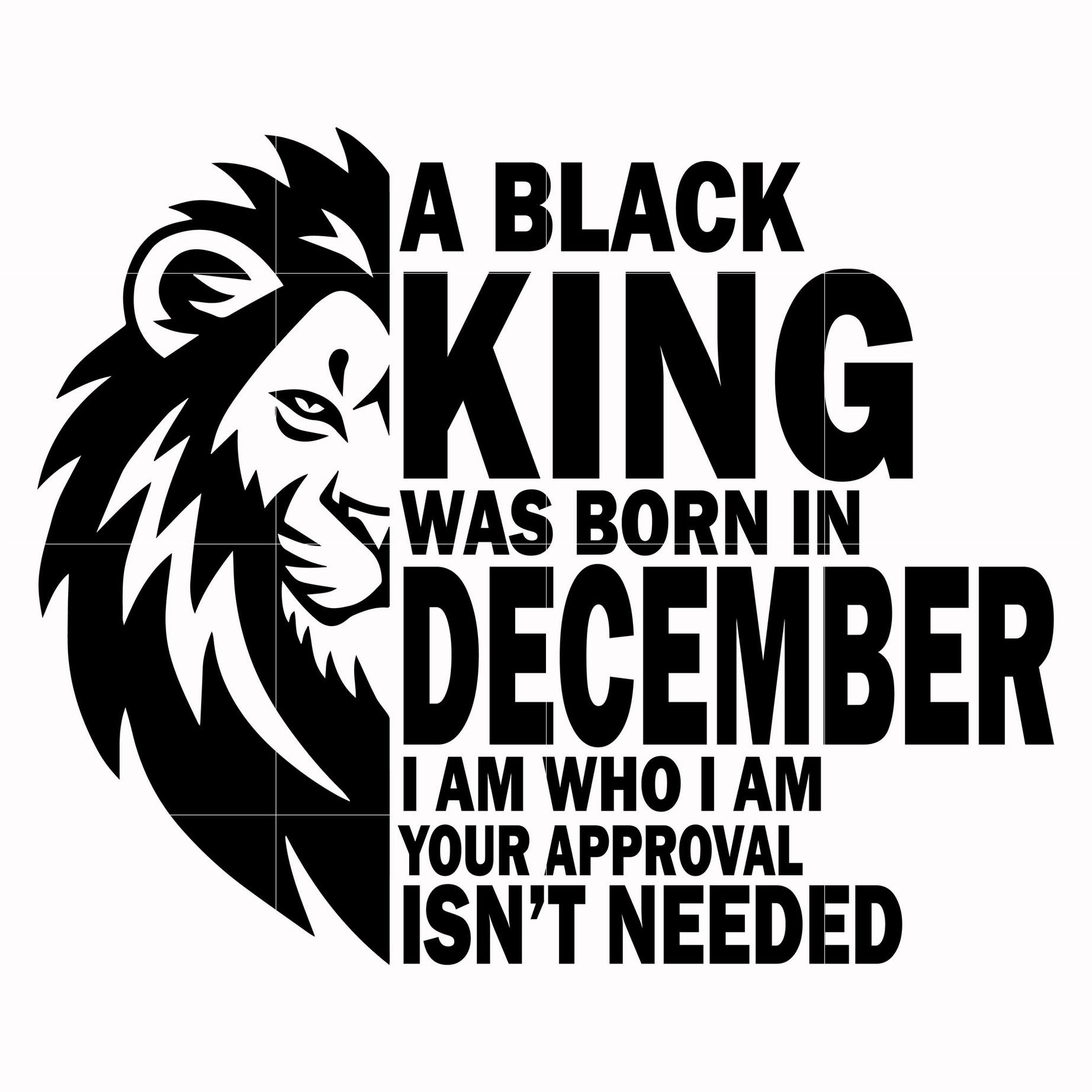 A black king was born in December I am who I am your approval isn't needed svg, png, dxf, eps digital file NBD00138