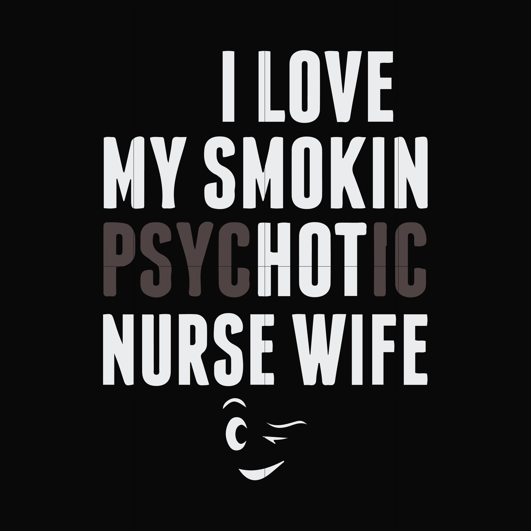 I love my smokin psychotic nurse wife svg, png, dxf, eps file FN000814