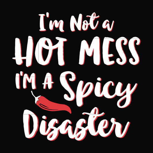 I'm not a hot mess I'm a spicy disaster svg, png, dxf, eps file FN000128