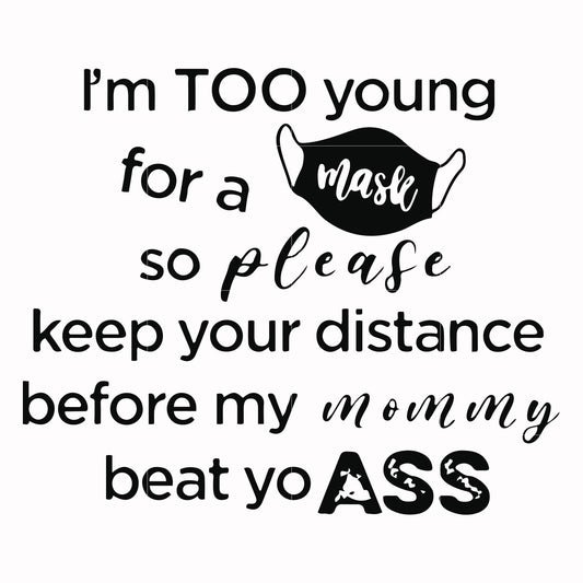 Im too young for a mask so please keep your distance before my mom my beat yo ass svg, png, dxf, eps digital file TD2907206