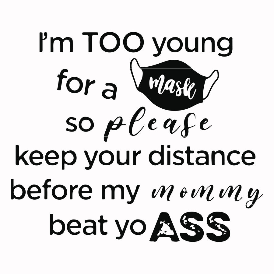 Im too young for a mask so please keep your distance before my mom my beat yo ass svg, png, dxf, eps digital file TD2907206