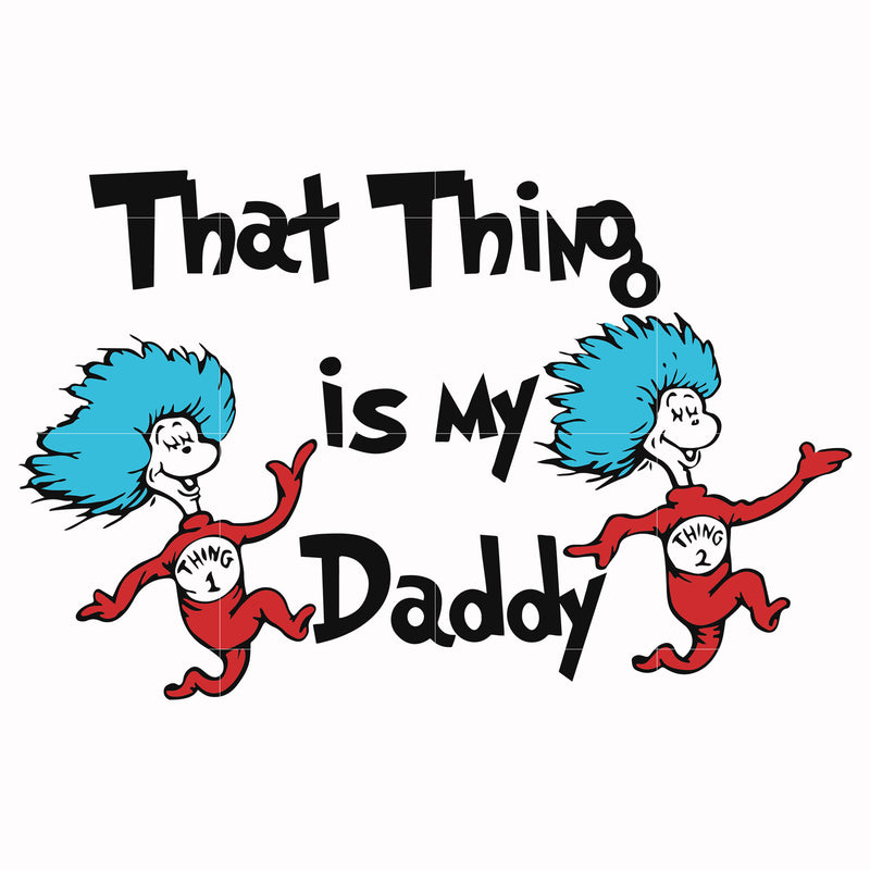 That thing is my daddy svg, png, dxf, eps file DR000120