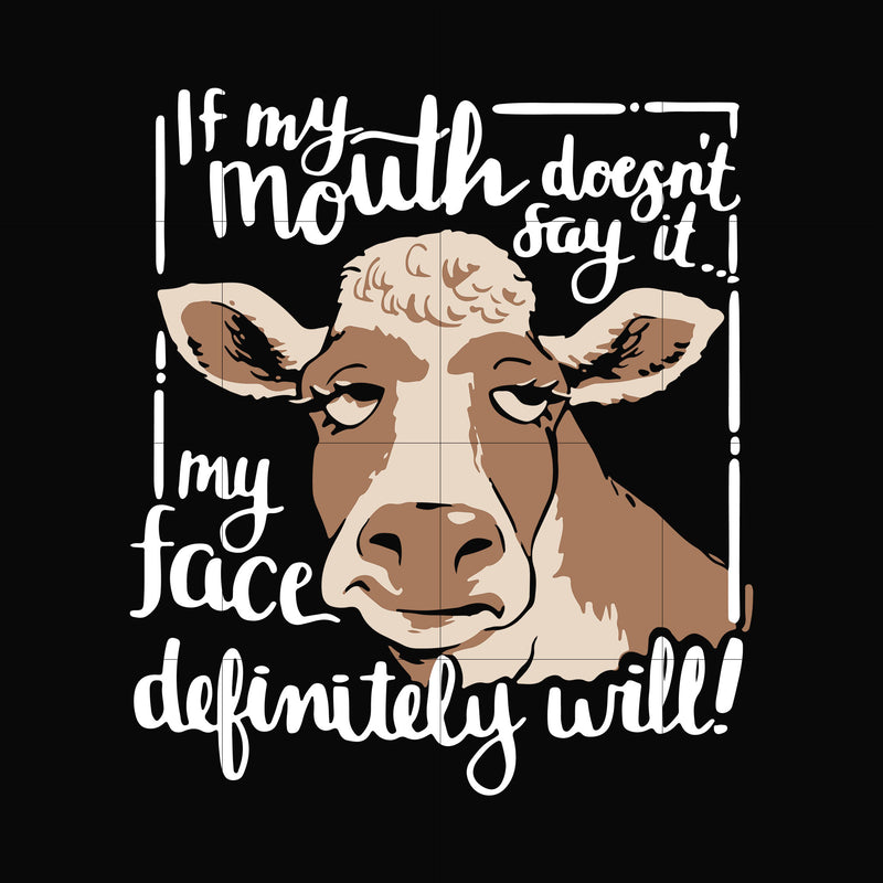 If my mouth doesn't say it my face definitely will! svg, png, dxf, eps digital file NCRM0024