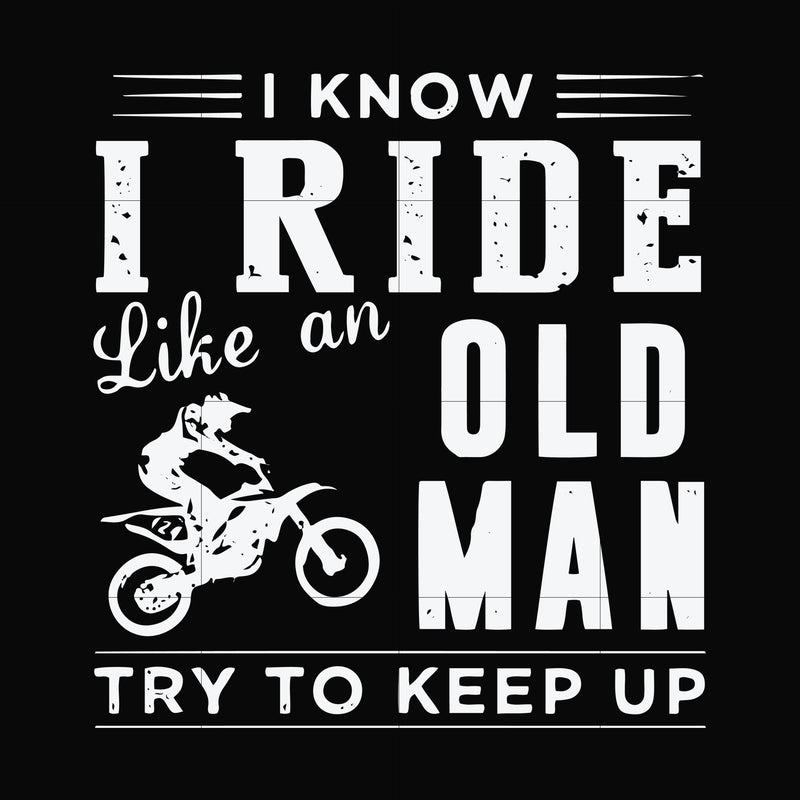 I know I ride like an old man try to keep up svg, png, dxf, eps file FN000541