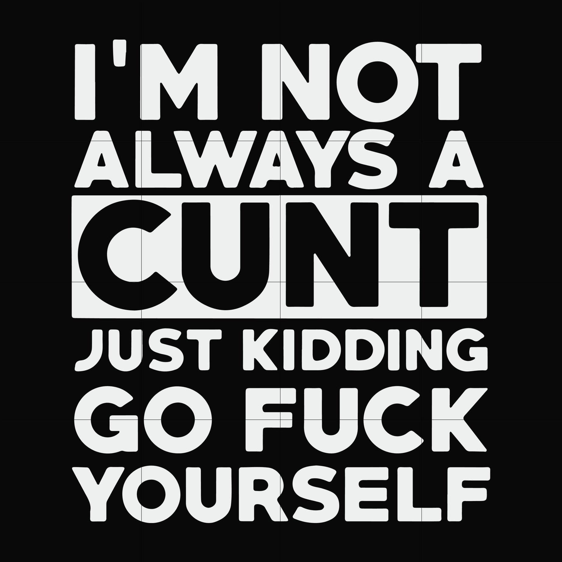 I'm not always a cunt just kidding go fuck yourself svg, png, dxf, eps file FN000864