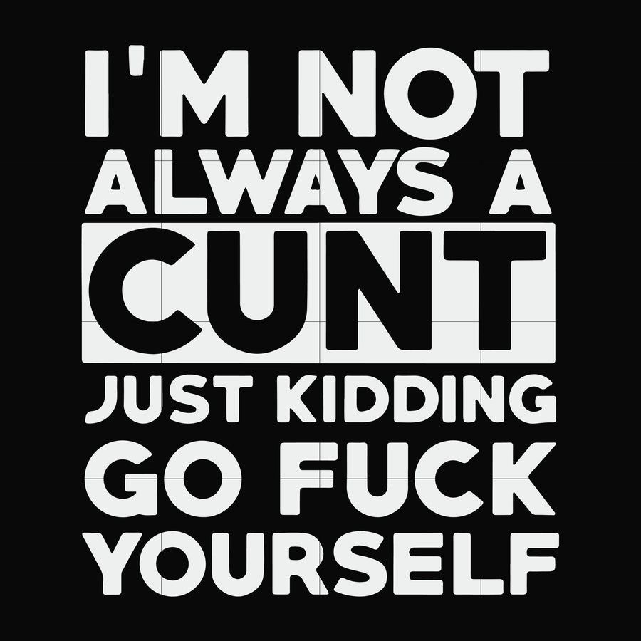 I'm not always a cunt just kidding go fuck yourself svg, png, dxf, eps file FN000864