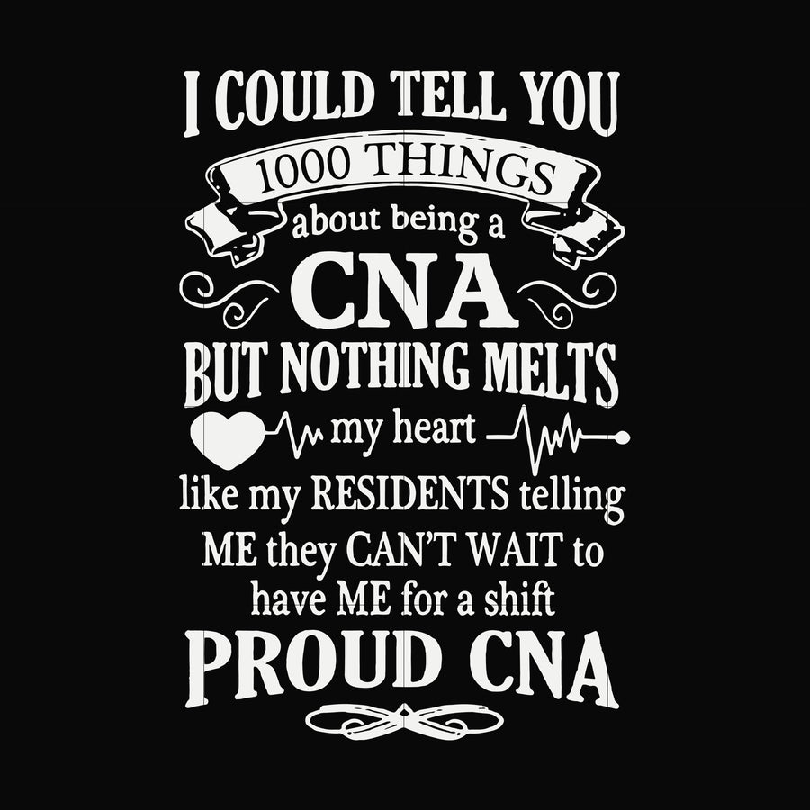 I could tell you 1000 things about being a CNA but nothing melts like my residents telling me they can't wait to have me for a shift proud CNA svg, png, dxf, eps file FN000575