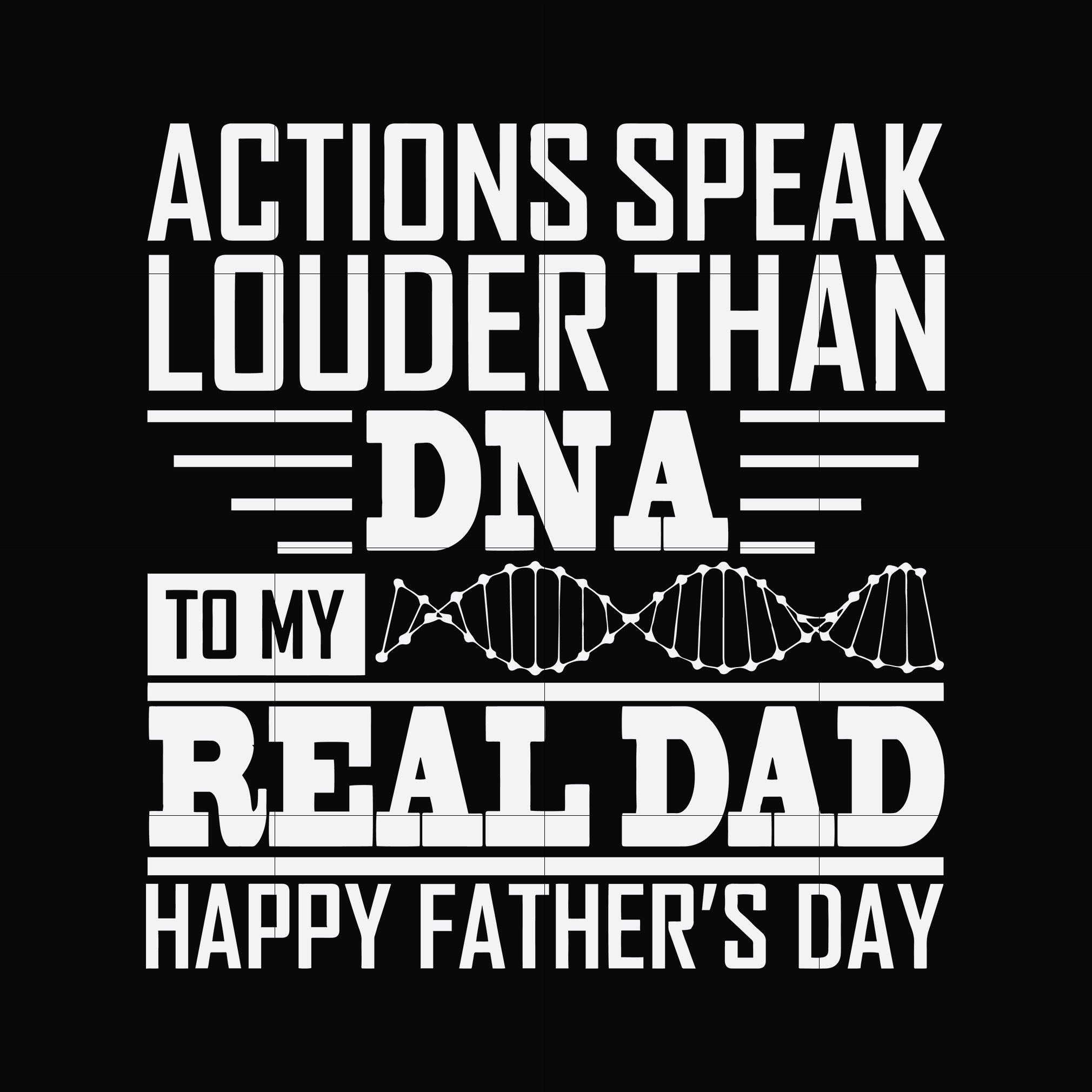 actions speak louder than dna to my real dad happy father day svg, png, dxf, eps digital file TD0178