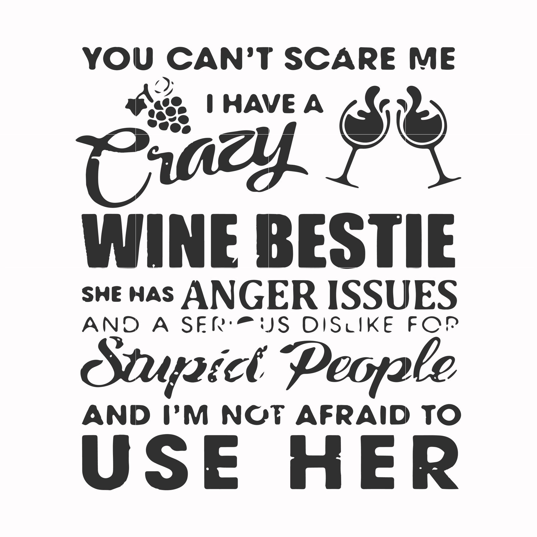 You can't scare me I have a crazy wine bestie she has anger issues and a serious dislike for stupid people and I'm not afraid to use her svg, png, dxf, eps file FN000338