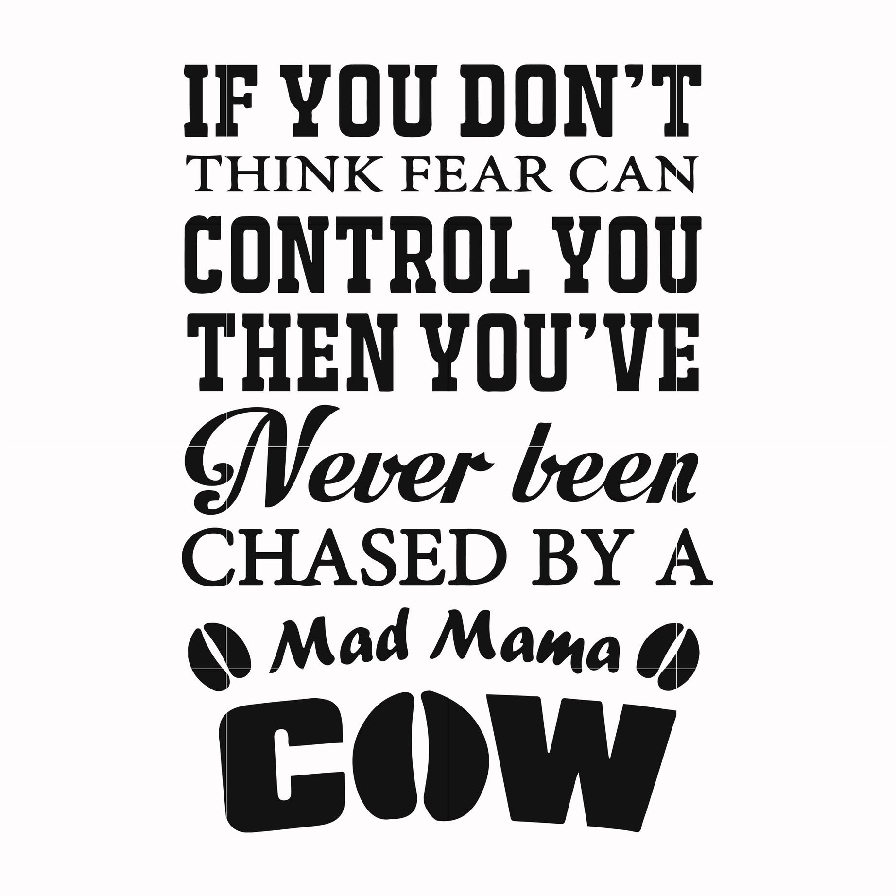 If you don't think fear can control you then you've never been chased by a mad mama cow svg, png, dxf, eps file FN000535