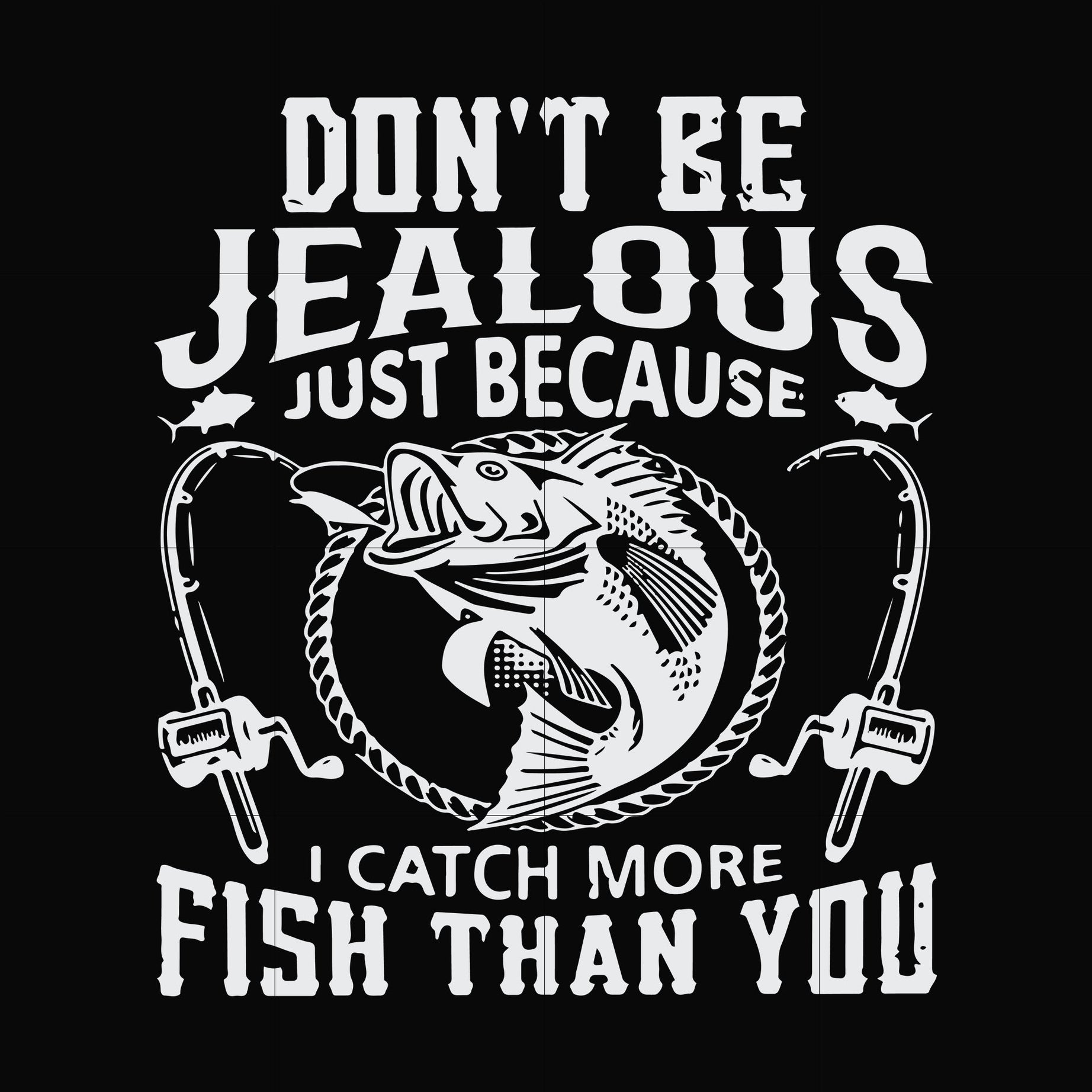 Don't be jealous just because I catch more fish than you svg, png, dxf, eps file FN000653