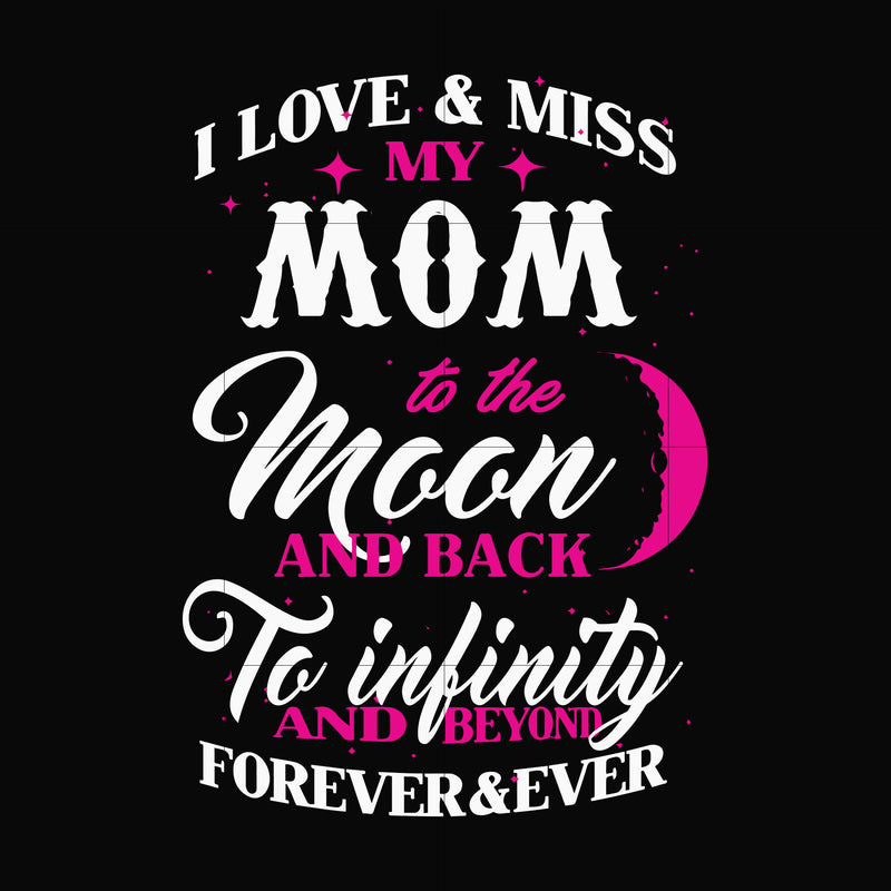 I love & miss my mom to the moon and back to infinity and beyond forever&ever svg, png, dxf, eps file FN000756