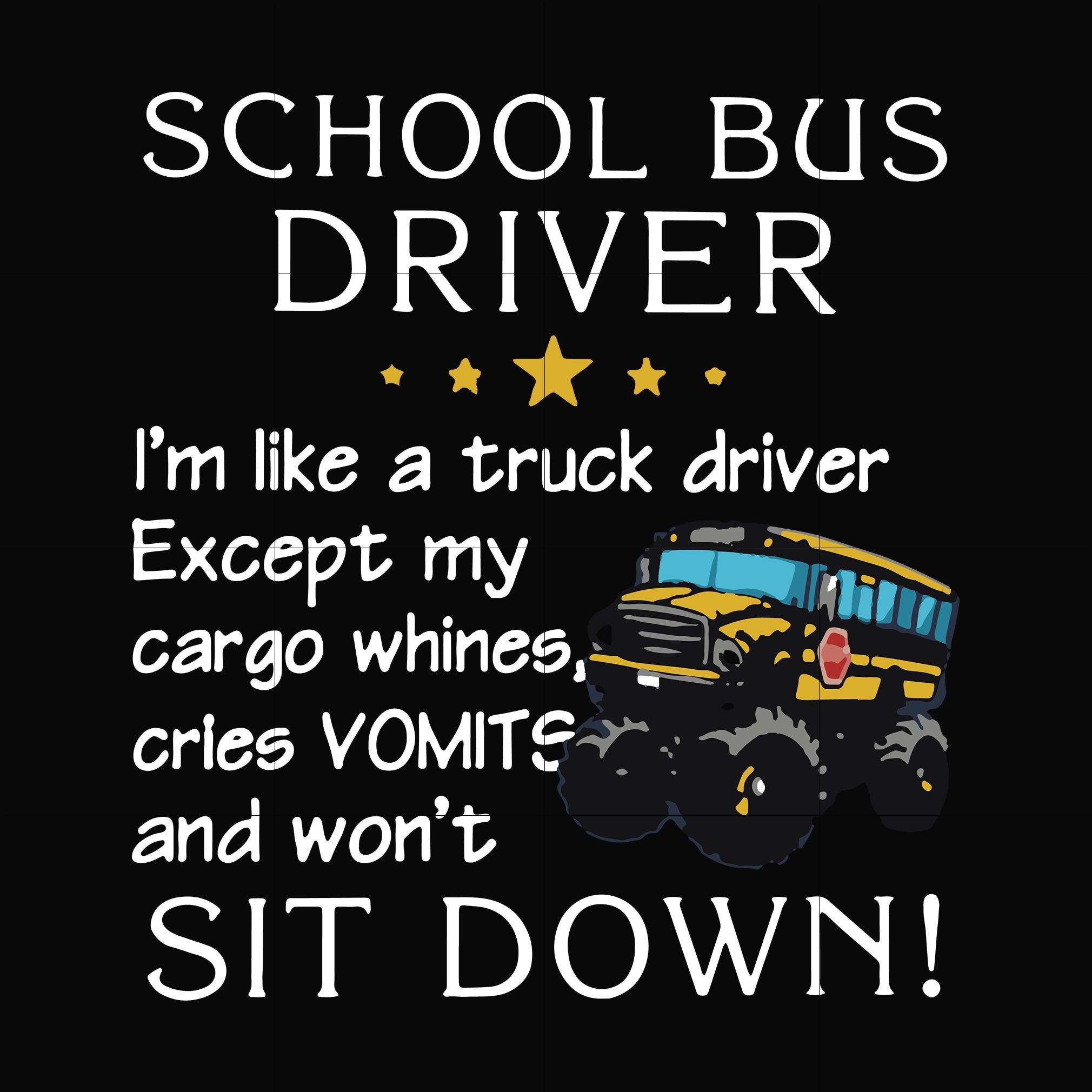 School bus driver I'm like a truck driver except my cargo whines, cries vomits and won't sit down svg, png, dxf, eps file FN00095