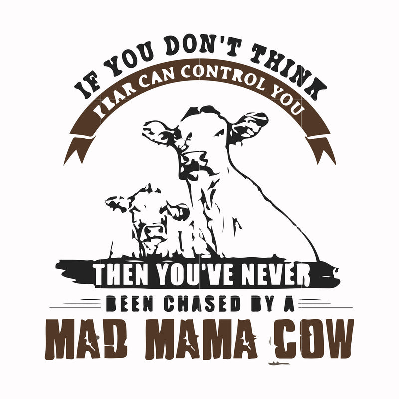 If you don't think fear can control you then you've never been chased by a mad mama cow svg, png, dxf, eps file FN000534