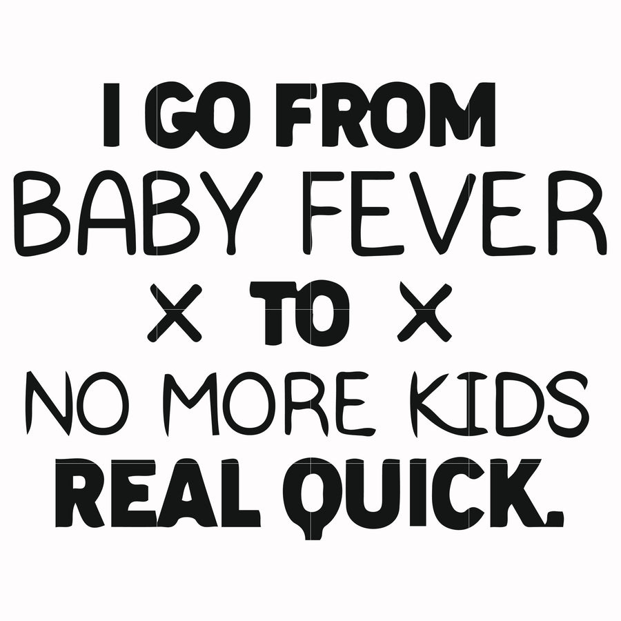 I go from baby fever to no more kids real quick svg, png, dxf, eps file FN000668