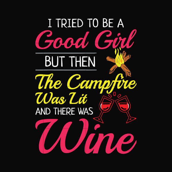 I tried to be a good girl but then the campfire was lit and there was wine svg, png, dxf, eps digital file CMP090