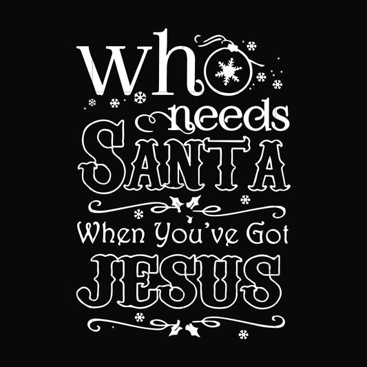 Who needs santa when you have got jesus svg, png, dxf, eps digital file NCRM15072016