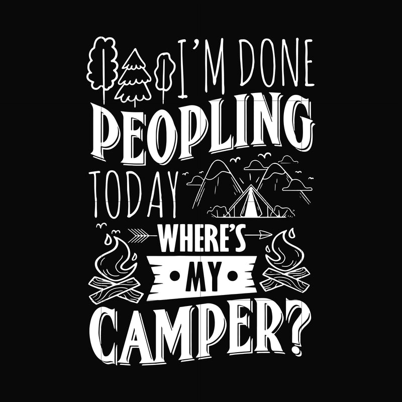 I'm done peopling to day where's my camper svg, png, dxf, eps digital file CMP032