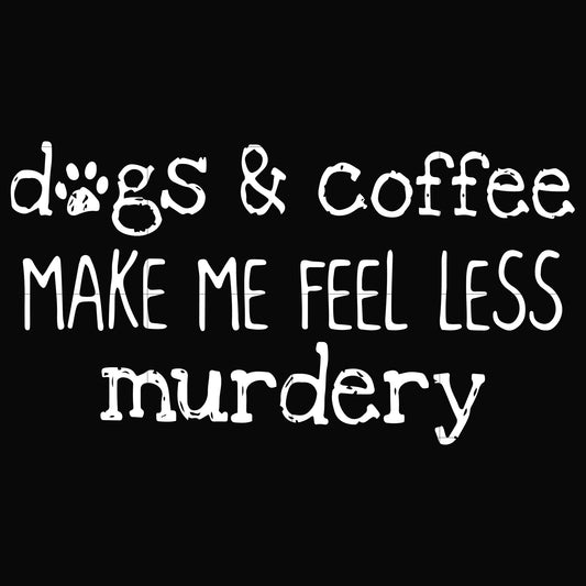 Dogs & coffee make me feel less murdery svg, png, dxf, eps file FN000398