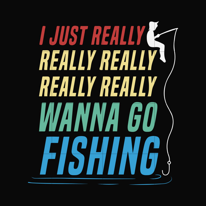 I just really wanna go fishing, fishing svg png dxf eps digital file OTH0092