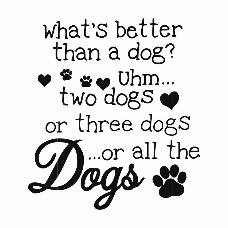 What's better than a dog uhm two dogs or three dogs or all the dogs svg, png, dxf, eps file FN000957
