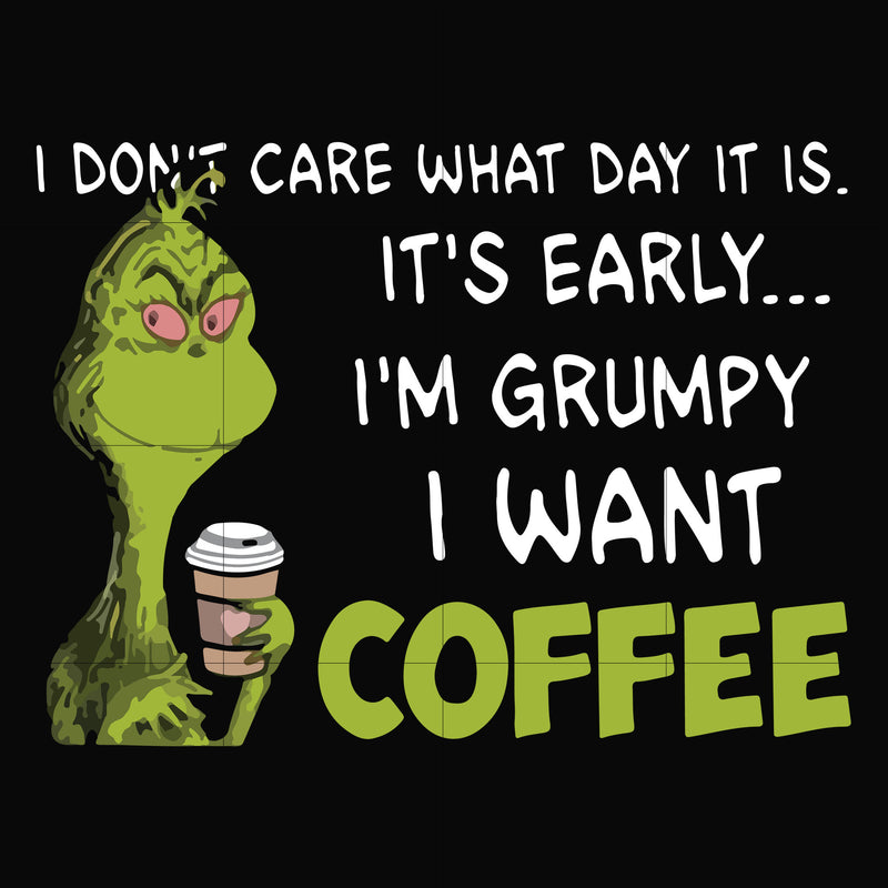 I dont care what day it is, its early, im grumpy i want coffee, grinch svg, png, dxf, eps digital file NCRM1307201