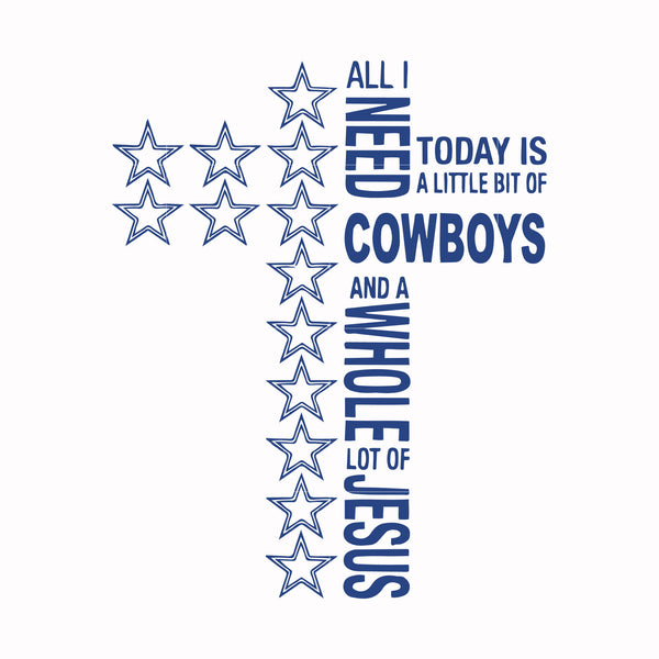 All I need today is a little bit of Cowboys and a whole lot of Jesus, svg, png, dxf, eps file NFL0000129