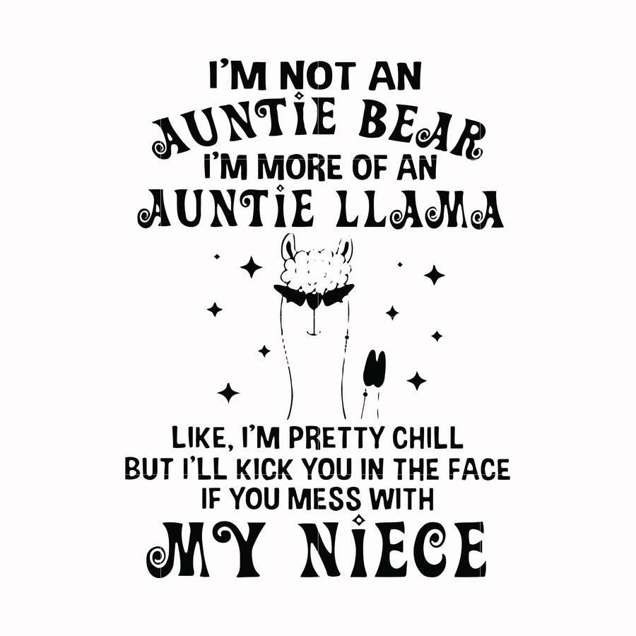 I'm not an auntie bear I'm more of a auntie llama Uke I'm pretty chill but I'll kick you in the face if you mess with my niece svg, png, dxf, eps file FN000265