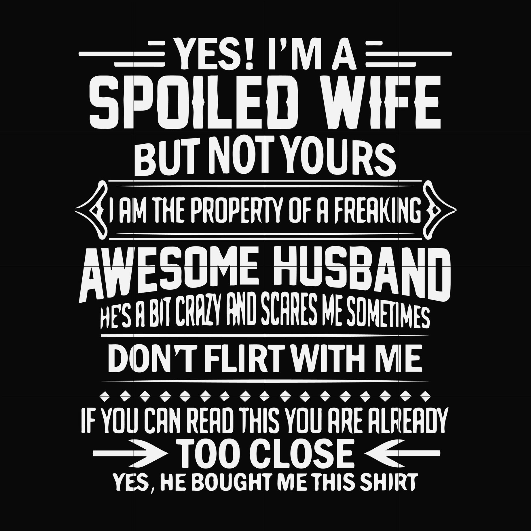 Yes! I'm a spoiled wife but not yours I am the property of a freaking awesome husband don't flirt with me svg, png, dxf, eps file FN000219