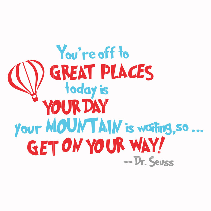 You're off to great places today is your today your mountain is waiting so get on your way svg, png, dxf, eps file DR00075