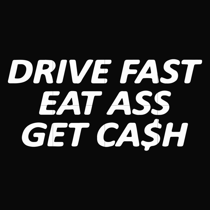 Drive fast eat ass get cash svg, png, dxf, eps file FN000494