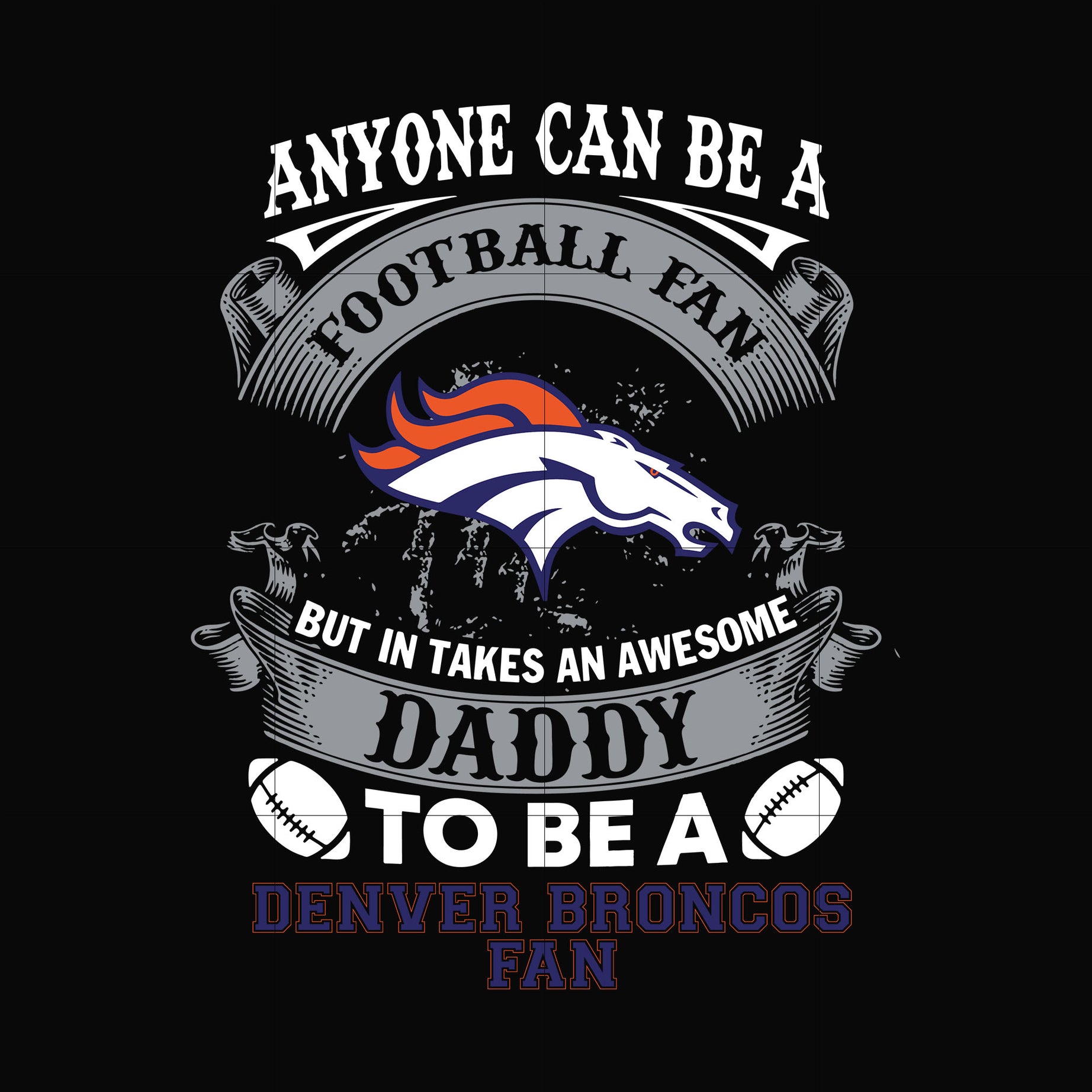 anyone can be a football fan but in takes an awesome daddy to be a denver broncos fan svg, nfl team svg, png, dxf, eps digital file NNFL0065