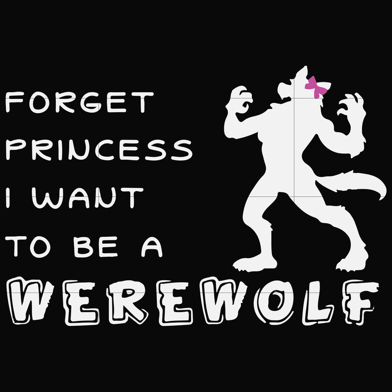 Forget princess i want to be a werewolf svg, halloween svg, png, dxf, eps digital file HWL23072040