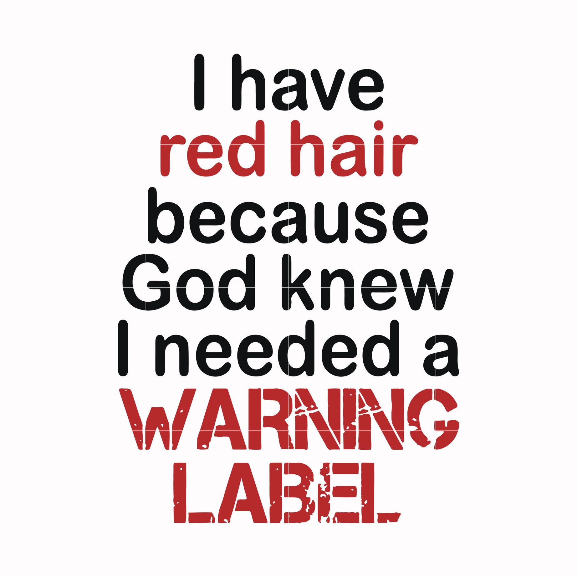 I have red hair because god knew I needed a warning label svg, png, dxf, eps file FN000378