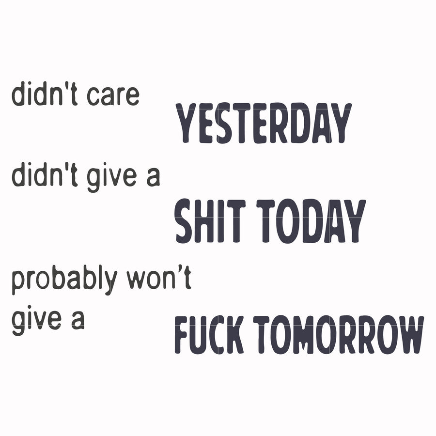 Didn't care yesterday didn't give a shit today probably won't give a fuck tommorrow svg, png, dxf, eps file FN000751