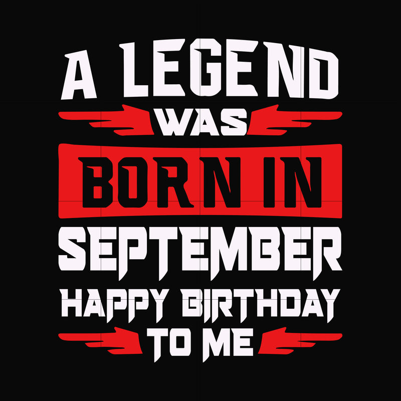 A legend was born in September happy birthday to me svg, png, dxf, eps digital file BD0118