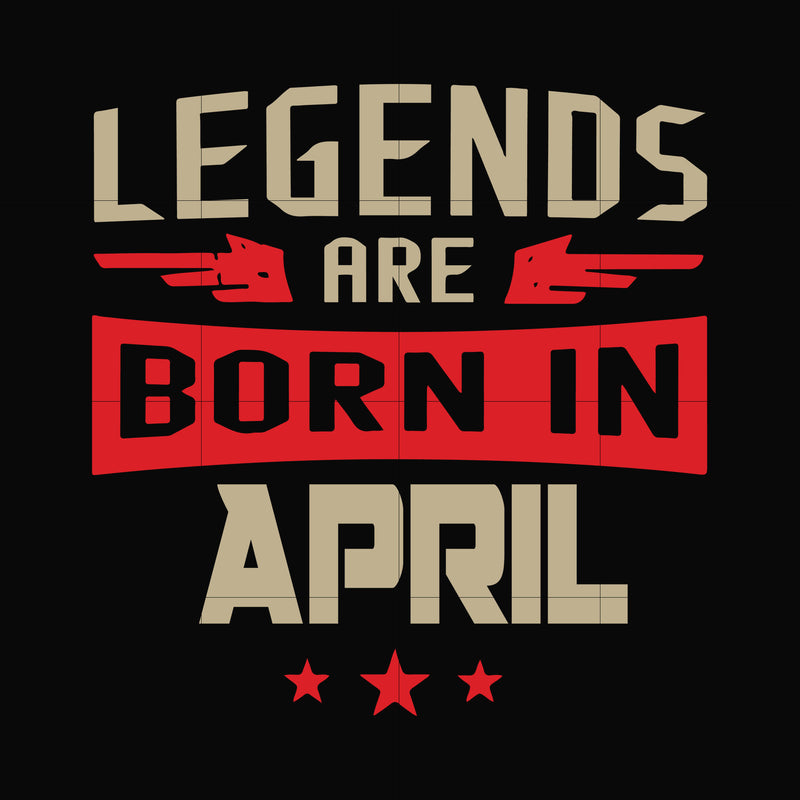 Legends are born in april svg, birthday svg, png, dxf, eps digital file BD0140