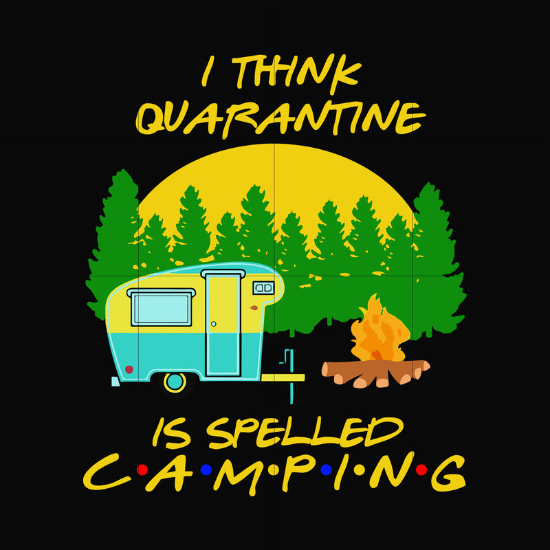 i think quarantine is spelled camping svg, png, dxf, eps digital file CMP015