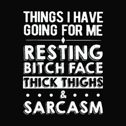 Things I have going for me resting bitch face thick thighs sarcasm svg, png, dxf, eps file FN000303