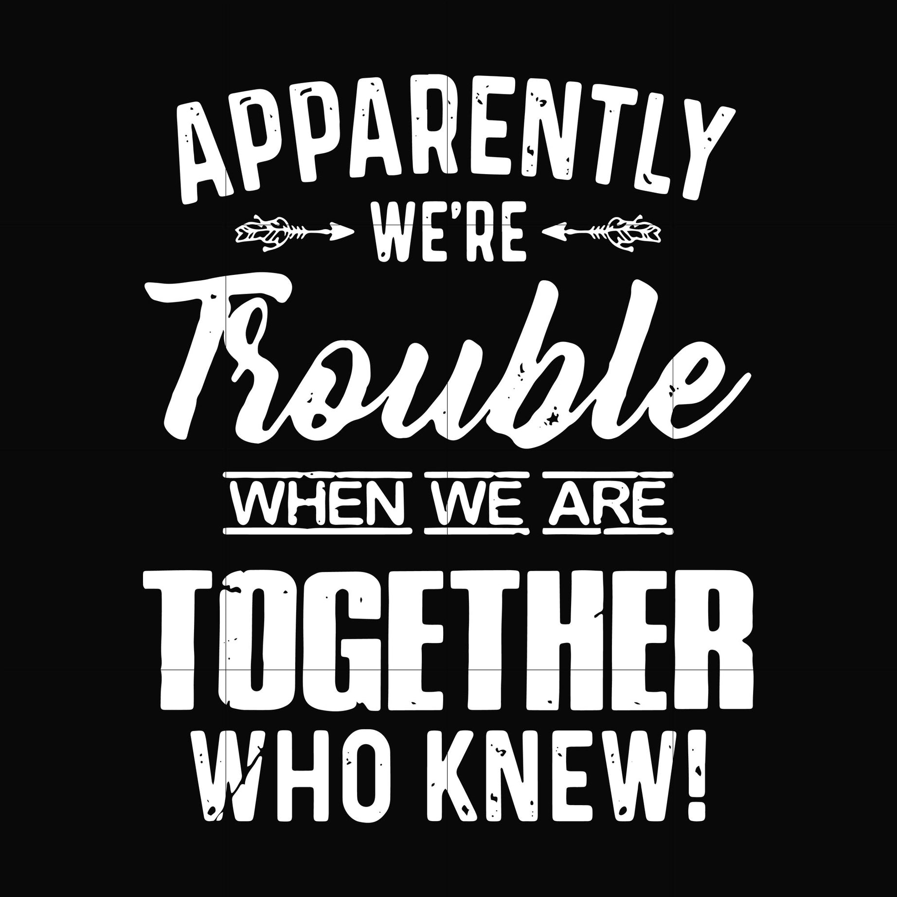 Apparently we're trouble when we are together who knew svg, png, dxf, eps file FN000110