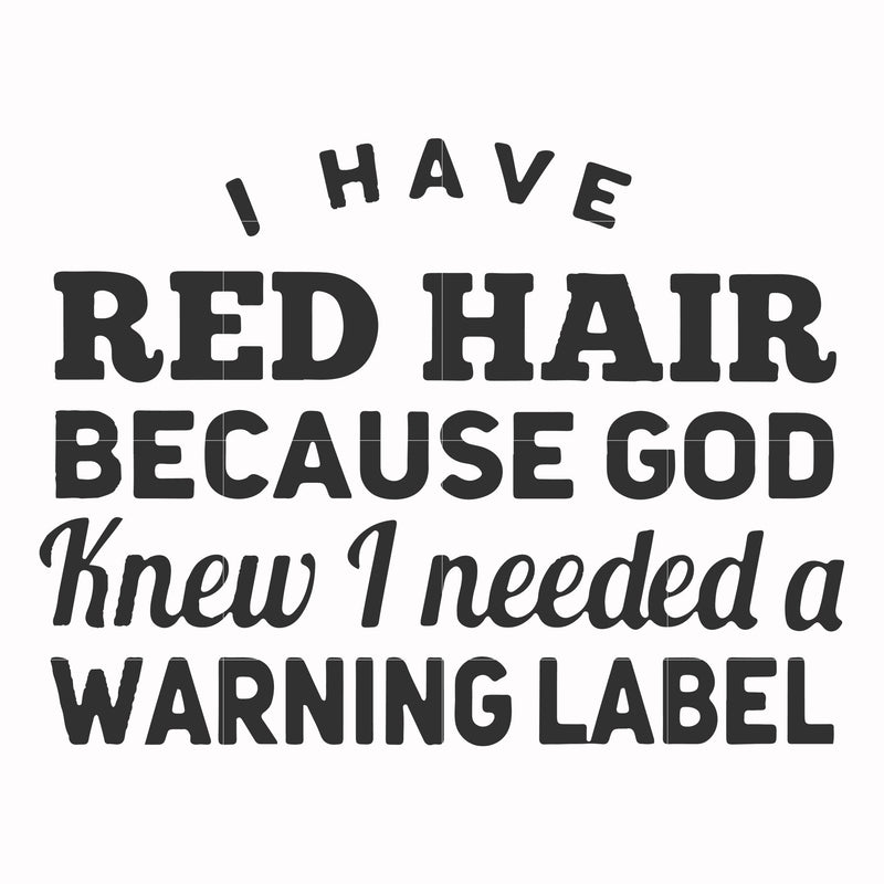 I have red hair because God knew I needed a warning label svg, png, dxf, eps file FN000474