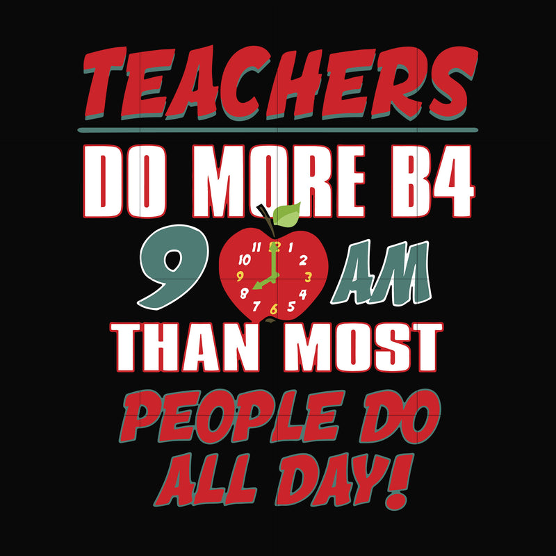 Teachers do more B4 9AM than most people do all day svg, png, dxf, eps file FN000910