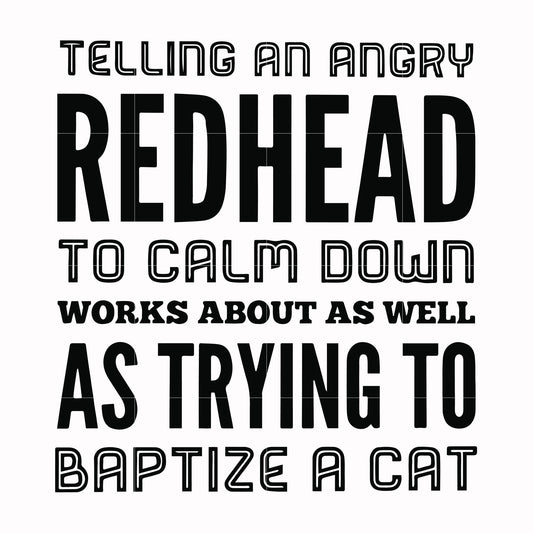 Telling an angry redhead to calm down works about as well as trying to baptize a cat svg, png, dxf, eps file FN000433