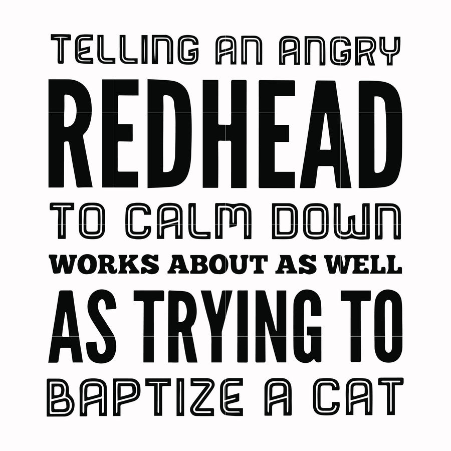 Telling an angry redhead to calm down works about as well as trying to baptize a cat svg, png, dxf, eps file FN000433
